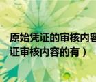 原始憑證的審核內容包括:審核原始憑證的()等方面（原始憑證審核內容的有）
