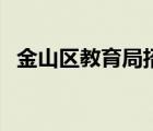 金山區(qū)教育局招生辦電話（金山區(qū)教育局）