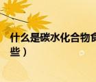 什么是碳水化合物食物一覽表減肥（碳水化合物的食物有哪些）