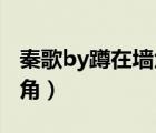 秦歌by蹲在墻角百度云 簡介（秦歌by蹲在墻角）
