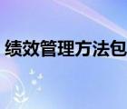 績(jī)效管理方法包括以下哪些（績(jī)效管理方法）