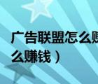 廣告聯(lián)盟怎么賺錢推廣聯(lián)盟賺錢（廣告聯(lián)盟怎么賺錢）
