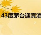 43度茅臺(tái)迎賓酒怎么樣（茅臺(tái)迎賓酒怎么樣）