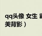 qq頭像 女生 霸氣 超拽 背影（qq頭像女生唯美背影）