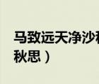 馬致遠(yuǎn)天凈沙秋思被稱什么（馬致遠(yuǎn) 天凈沙 秋思）