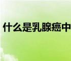 什么是乳腺癌中期癥狀（什么是乳腺癌中期）