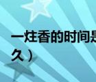 一炷香的時(shí)間是多久古代（一炷香的時(shí)間是多久）