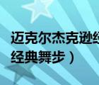 邁克爾杰克遜經(jīng)典舞步大合集（邁克爾杰克遜經(jīng)典舞步）
