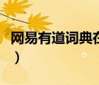網(wǎng)易有道詞典在線查詢（有道詞典在線讀英語）