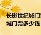 長(zhǎng)影世紀(jì)城門(mén)票多少錢(qián)一張2021（長(zhǎng)影世紀(jì)城門(mén)票多少錢(qián)）