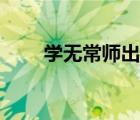 學無常師出自哪里（學無常師教案）
