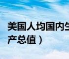 美國人均國內(nèi)生產(chǎn)總值多少（美國人均國內(nèi)生產(chǎn)總值）