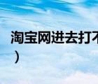 淘寶網(wǎng)進(jìn)去打不開頁面（淘寶網(wǎng)打不開怎么辦）