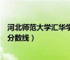 河北師范大學(xué)匯華學(xué)院錄取分?jǐn)?shù)線（河北師大匯華學(xué)院錄取分?jǐn)?shù)線）
