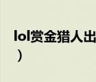 lol賞金獵人出裝順序最新（lol賞金獵人出裝）