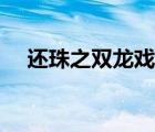還珠之雙龍戲珠完整（還珠之雙龍戲珠）