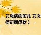 艾滋病的前兆 艾滋病初期癥狀是什么（艾滋病的前兆 艾滋病初期癥狀）