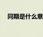 同期是什么意思飯圈（同期是什么意思）