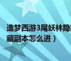 造夢西游3尾妖林隱藏副本怎么進視頻（造夢西游3尾妖林隱藏副本怎么進）