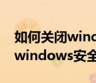 如何關(guān)閉windows安全警報中心（如何關(guān)閉windows安全警報）