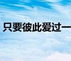 只要彼此愛過一次下載（只要彼此愛過一次）