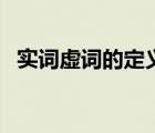 實詞虛詞的定義及講解（實詞虛詞的定義）