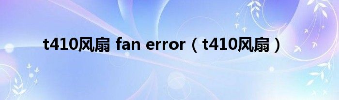 t410風扇 fan error（t410風扇）