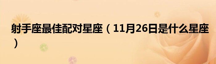 射手座最佳配對星座（11月26日是什么星座）