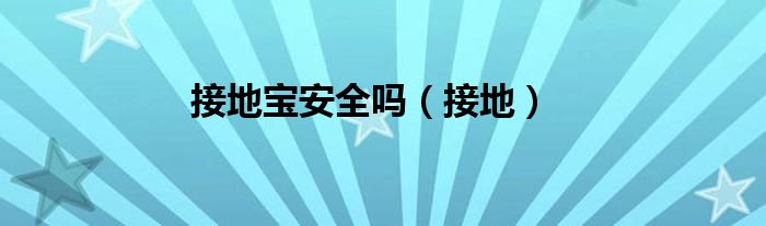 接地寶安全嗎（接地）