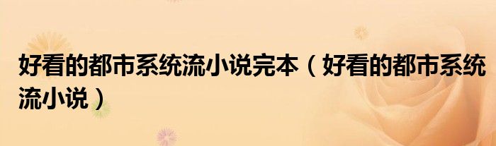 好看的都市系統(tǒng)流小說完本（好看的都市系統(tǒng)流小說）