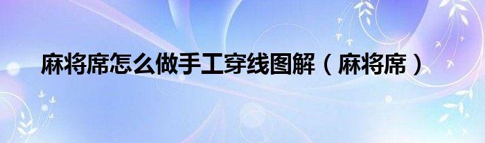 麻將席怎么做手工穿線圖解（麻將席）