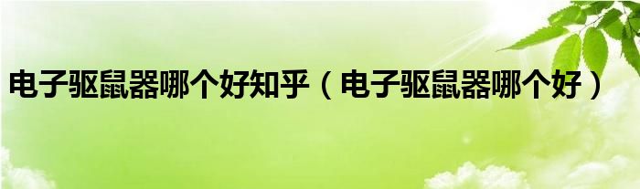 電子驅(qū)鼠器哪個(gè)好知乎（電子驅(qū)鼠器哪個(gè)好）