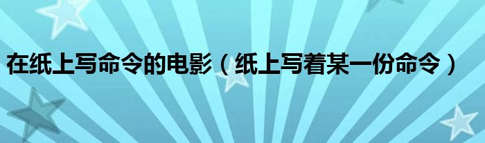 在紙上寫命令的電影（紙上寫著某一份命令）
