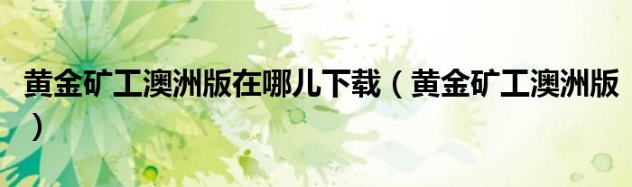 黃金礦工澳洲版在哪兒下載（黃金礦工澳洲版）