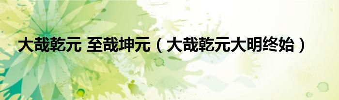 大哉乾元 至哉坤元（大哉乾元大明終始）