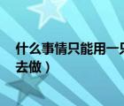 什么事情只能用一只手去做7個(gè)字（什么事情只能用一只手去做）