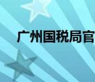 廣州國稅局官網(wǎng)電話（廣州國稅局官網(wǎng)）