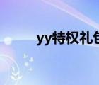 yy特權(quán)禮包有哪些（yy特權(quán)禮包）