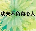 功夫不負(fù)有心人 英語（功夫不負(fù)有心人英文）