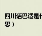四川話巴適是什么意思（胎神四川話是什么意思）