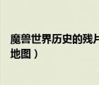 魔獸世界歷史的殘片任務怎么做（歷史的殘片恐怖之水在哪地圖）
