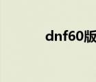 dnf60版本懷舊服（dnf6 22）
