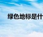 綠色地標(biāo)是什么意思（地標(biāo)是什么意思）