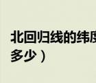 北回歸線的緯度是多少度（北回歸線的緯度是多少）