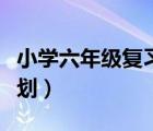 小學(xué)六年級(jí)復(fù)習(xí)方案（小學(xué)六年級(jí)科學(xué)復(fù)習(xí)計(jì)劃）