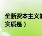 壟斷資本主義的實質(zhì)是獲得（壟斷資本主義的實質(zhì)是）