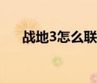 戰(zhàn)地3怎么聯(lián)機教程（戰(zhàn)地3怎么聯(lián)機）