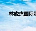 林俊杰?chē)?guó)際歌友會(huì)微博（林俊杰?chē)?guó)籍）