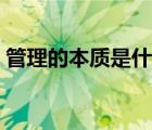 管理的本質(zhì)是什么填空（管理的本質(zhì)是什么）