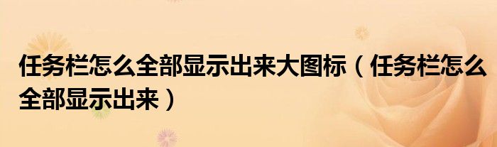 任務欄怎么全部顯示出來大圖標（任務欄怎么全部顯示出來）